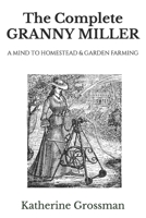 The Complete Granny Miller: A Mind To Homestead & Garden Farming 1732166331 Book Cover