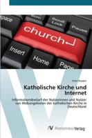 Katholische Kirche und Internet: Informationsbedarf der Nutzerinnen und Nutzer von Webangeboten der katholischen Kirche in Deutschland 3639425065 Book Cover