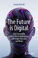 The Future is Digital: How Complexity and Artificial Intelligence will Shape Our Lives and Work 3031378091 Book Cover