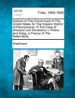 Opinion of The Circuit Court of The United States for The Eastern District of Pennsylvania. In The Case of Wheaton and Donaldson v. Peters and Grigg, in Favour of The Defendants B0061MOTCQ Book Cover