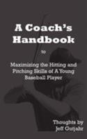 A Coach's Handbook: Maximizing the Hitting and Pitching Skills of A Young Baseball Player 1414027788 Book Cover