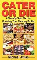 Cater or Die: A Step-By-Step Plan for Doubling Your Catering Profits 061565018X Book Cover