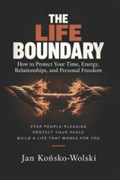 THE LIFE BOUNDARY: How to Protect Your Time, Energy, Relationships, and Personal Freedom (THE BETTER LIFE LIBRARY) B0HKGTC9FZ Book Cover