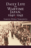 Daily Life in Wartime Japan, 1940-1945 0700624627 Book Cover