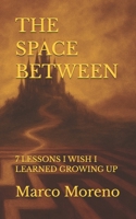 THE SPACE BETWEEN: 7 LESSONS I WISH I LEARNED GROWING UP B0FHK88RTW Book Cover