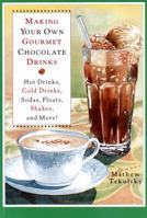 Making Your Own Gourmet Chocolate Drinks: Hot Drinks, Cold Drinks, Sodas, Floats, Shakes, and More! 0517702657 Book Cover