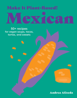 Make It Plant-Based! Mexican: A Cookbook 1523528672 Book Cover