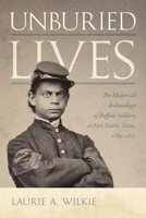 Unburied Lives: The Historical Archaeology of Buffalo Soldiers at Fort Davis, Texas, 1869-1875 0826365671 Book Cover