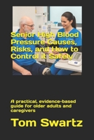 Senior High Blood Pressure Causes, Risks, and How to Control it Safely: A practical, evidence-based guide for older adults and caregivers B0GN98BWHM Book Cover