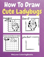 How To Draw Cute Ladybugs: A Step-by-Step Drawing and Activity Book for Kids to Learn to Draw Cute Ladybugs 1716220882 Book Cover