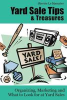 Yard Sale Tips and Treasures: Organizing, Marketing and What to Look for at Yard Sales: Tips on Yard Sale Pricing and What to Put on Yard Sale Signs 1477567747 Book Cover