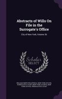Abstracts of Wills on File in the Surrogate's Office: City of New York, Volume 36 1144974984 Book Cover