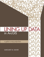 Lining Up Data in ArcGIS: A Guide to Map Projections 1589482492 Book Cover
