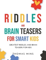 Riddles And Brain Teasers For Smart Kids: Greatest Riddles And Brain Teasers For Kids 1008949884 Book Cover