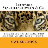 Leopard, Stachelschwein & Co.: Stachelschweintanz Und Andere Wilde Geschichten 1479206474 Book Cover