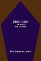 Elsie Inglis: The Woman with the Torch 1533184046 Book Cover