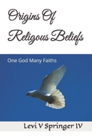 Origins Of Religous Beliefs: One God Many Faiths B0FTVSSJHW Book Cover