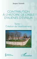 Contribution à l'histoire de l'asile d'aliénés d'Évreux: Tome I : Création de l'établissement (Médecine À Travers Les Siècles) (French Edition) 2343140219 Book Cover
