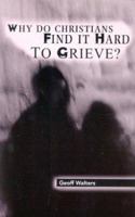 Why Do Christians Find It Hard to Grieve 0853647879 Book Cover