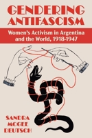 Gendering Anti-facism: Women Activism in Argentina and the World, 1918-1947 0822947811 Book Cover