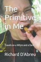 The Primitive in Me: Travels on a Whim and a Dare B0H9JTFZR7 Book Cover