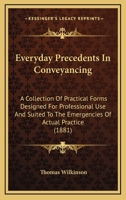 Everyday Precedents In Conveyancing: A Collection Of Practical Forms Designed For Professional Use And Suited To The Emergencies Of Actual Practice 1164639501 Book Cover