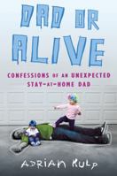 Dad or Alive: Confessions of an Unexpected Stay-at-Home Dad 0451413334 Book Cover