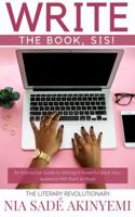 Write the Book, Sis!: An Interactive Guide to Writing A Powerful Book Your Audience Will Want to Read 0996891056 Book Cover