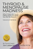 Thyroid & Menopause Madness: Why It Feels Like You’re Falling Apart and What You Can Do About It 1703141628 Book Cover