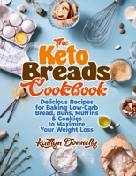 The Keto Breads Cookbook: Delicious Recipes for Baking Low-Carb Bread, Buns, Muffins & Cookies to Maximize Your Weight Loss 1954605196 Book Cover