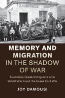 Memory and Migration in the Shadow of War: Australia's Greek Immigrants after World War II and the Greek Civil War (Studies in the Social and Cultural History of Modern Warfare) 1107536936 Book Cover