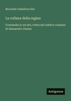 La collana della regina: Commedia in sei atti, tratta dal celebre romanzo di Alessandro Dumas (Italian Edition) 3563216355 Book Cover