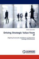 Driving Strategic Value from IT: Aligning Scorecards and Metrics to Determine Strategic Effectiveness 3845436042 Book Cover