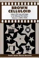 Brown Celluloid: Latino/a Film Icons and Images in the Hollywood Film Industry 0533143055 Book Cover