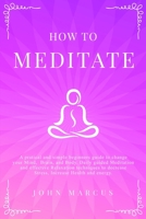 How to Meditate: A Pratical and Simple Beginners Guide to Change Your Mind, Brain, and Body. Daily Guided Meditation and Effective Relaxation Techniques to Decrease Stress, Increase Health and Energy 1914257022 Book Cover