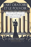 L'art Oratoire Et Le Pouvoir: La Rhétorique Dans Le Discours Politique Et Diplomatique (French Edition) B0DYN6KBNJ Book Cover