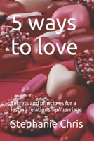 5 ways to love: Secrets and principles for a lasting relationship/marriage B0C6FTDJCH Book Cover