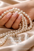 Clutching My Pearls: Pearls of Wisdom B0GVKLM746 Book Cover