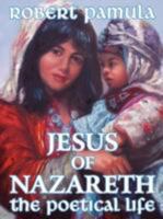 Jesus of Nazareth: The Poetical Life 1434339327 Book Cover