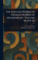 The English Works of Thomas Hobbes of Malmesbury, Volume 06 (Of 11) 1025254031 Book Cover
