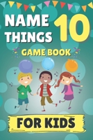 Name 10 Things Game Book: 75 Brain Teasers For Kids | How Many Things Can You Name in 30 Seconds? B0C91DT5BH Book Cover
