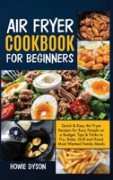 Air Fryer Cookbook For Beginners: Quick and Easy Air Fryer Recipes for Busy People on a Budget . Tips and Tricks to Fry, Bake, Grill and Roast Most Wanted Family Meals 1801729093 Book Cover