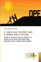 A SAINT HAS THE PAST AND A SINNER HAS THE FUTURE: NOTHING IS FOREVER PERMANENT, THERE WILL ALWAYS BE AN OPPORTUNITY FOR A SECOND CHANCE TO TURN THINGS AROUND POSITIVELY 6137966623 Book Cover