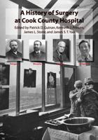 A History of Surgery at Cook County Hospital 1937484262 Book Cover
