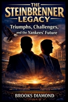 The Steinbrenner Legacy: Triumphs, Challenges, and the Yankees' Future B0GVHVJBT3 Book Cover