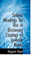 Subject Headings: For Use in Dictionary Catalogs of Juvenile Books (Classic Reprint) 111773045X Book Cover