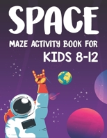 SPACE MAZE ACTIVITY BOOK FOR KIDS 8-12: Amazing Mazes Activity Book For Kids 8-12: Fun and Amazing Maze Activity Book for Kids B089LYGX1Z Book Cover