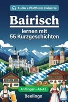 Bairisch lernen mit 55 zweisprachigen Kurzgeschichten für Anfänger: Verbessern Sie Ihren Wortschatz, Ihr Leseverständnis und Ihre Schreibfähigkeiten ... Erwachsene auf A1-A2 Niveau (German Edition) B0GYSSJSVT Book Cover