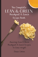 The Complete Lean & Green Breakfast & Lunch Recipe Book: Amazing Lean & Green Breakfast & Lunch Recipes To Lose Weight 1803179090 Book Cover