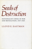 Seeds of Destruction: Nationalist China in War and Revolution, 1937-1949 0804741867 Book Cover